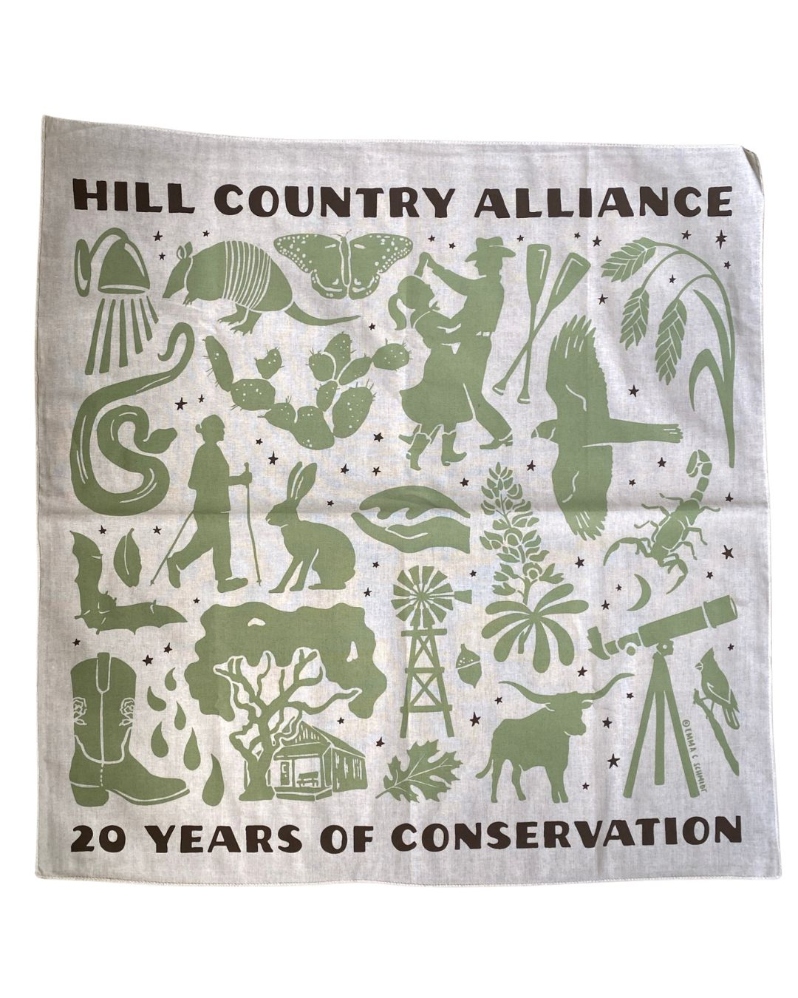 Product Description: Celebrate HCA's 20th Anniversary with us!</br></br>Commemorate this milestone with our first-ever limited-edition bandana release! Printed on cream 100% cotton fabric and designed with silhouettes of iconic Hill Country landscapes and symbols, this versatile piece can be worn, carried, or kept as a keepsake. Quantities are limited—so don’t wait too long.</br></br>Bandana dimensions: 22 x 22 inches</br></br>Please allow at least 1 week for delivery!</br></br>About the Design</br></br>The Hill Country Alliance is proud to announce the release of a limited-edition Hill Country creation, designed by local artist Emma C. Schmidt. Native to the Texas Hill Country, Emma draws inspiration from the natural world around her to create hand drawn designs that tell meaningful stories. With a background in painting from Savannah College of Art & Design, she has grown her art practice through a range of mediums, including intricate inked maps, watercolors, illustration and large-scale painted murals. She uses her artwork to tell stories and chart memories. In recent years, her artwork has taken a nature focus with a range of subjects from bird migration flyways, state aquifers and springs, hiking trail maps and native species illustrations. Emma approaches her work as a cartographer, naturalist and storyteller to create artwork that uplifts a landscape in hand drawn inked lines.Learn more about Emma’ work on her website here.</br></br>For this 20-year anniversary artwork, Emma found inspiration in HCA’s four programs: land, water, night skies and community. With familiar silhouettes of iconic Hill Country indicators in natural landscape and how Texans interact with it, Emma’s artwork shares an encompassing view of one of our state’s treasured geographic regions and a vision to conserve and pay homage to its singularity. </br></br>Printed with Care</br></br>Screen printingby Raw Paw in South Austin. Proceeds from this limited release support the Hill Country Alliance and our mission to protect the region we call home.</br> 20th Anniversary Bandana
